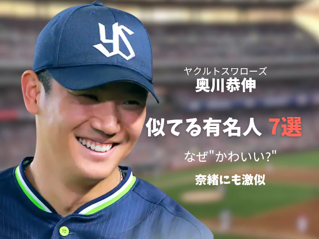 ヤクルトスワローズの奥川恭伸選手の顔写真。背景は野球場で、右側に「似てる有名人7選」「なぜかわいい？」「奈緒にも激似！」というテキストが配置されたアイキャッチ画像。