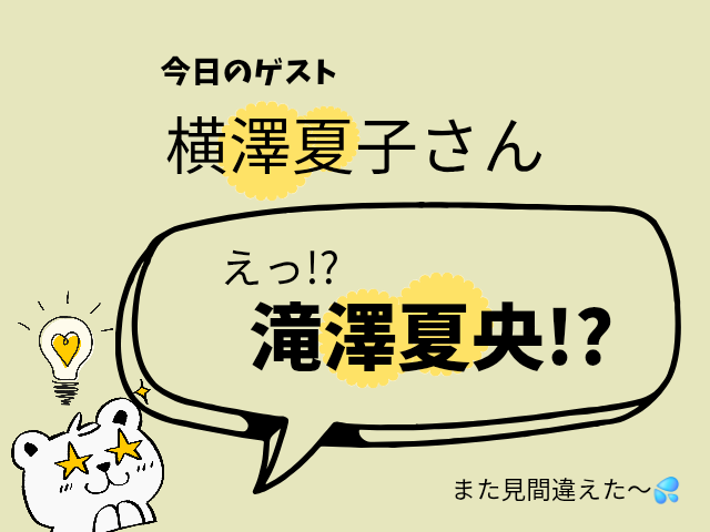 今日のゲスト横澤夏子さん えっ！？滝澤夏央！？ また見間違えた〜